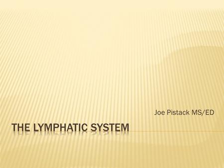 Joe Pistack MS/ED.  The lymphatic system contains:  Lymph  Lymphatic vessels  Lymphoid organs  Lymphoid tissue Lymphoid tissue is scattered widely.