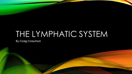 The Lymphatic System By Craig Crawford.
