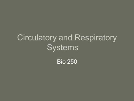 Circulatory and Respiratory Systems Bio 250. The Circulatory System The Circulatory system consists of two systems: –Cardiovascular system – composed.