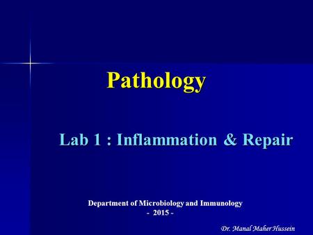 Lab 1 : Inflammation & Repair Lab 1 : Inflammation & Repair Pathology Department of Microbiology and Immunology - 2015 - Dr. Manal Maher Hussein.