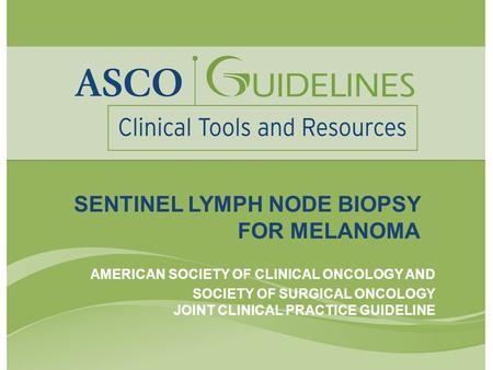 SENTINEL LYMPH NODE BIOPSY FOR MELANOMA AMERICAN SOCIETY OF CLINICAL ONCOLOGY AND SOCIETY OF SURGICAL ONCOLOGY JOINT CLINICAL PRACTICE GUIDELINE.