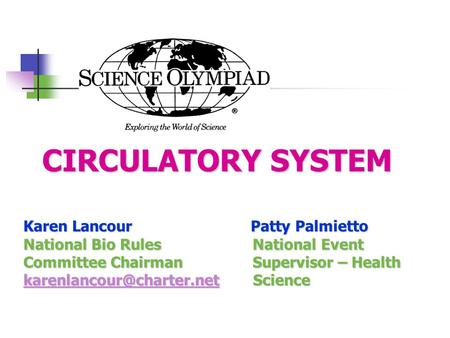 CIRCULATORY SYSTEM Karen Lancour Patty Palmietto National Bio Rules National Event Committee Chairman Supervisor – Health