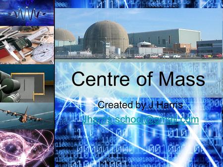 Centre of Mass Created by J Harris