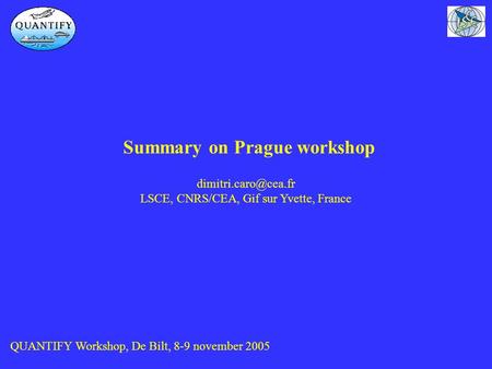Summary on Prague workshop QUANTIFY Workshop, De Bilt, 8-9 november 2005 LSCE, CNRS/CEA, Gif sur Yvette, France.