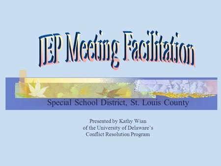 Special School District, St. Louis County Presented by Kathy Wian of the University of Delaware’s Conflict Resolution Program.