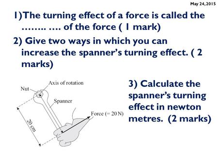 3) Calculate the spanner’s turning effect in newton metres. (2 marks)