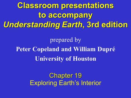 Classroom presentations to accompany Understanding Earth, 3rd edition prepared by Peter Copeland and William Dupré University of Houston Chapter 19 Exploring.