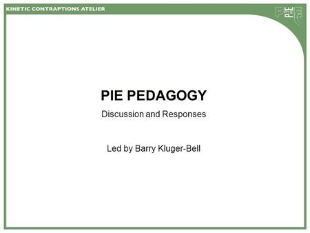 PIE PEDAGOGY Discussion and Responses Led by Barry Kluger-Bell.