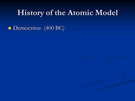 History of the Atomic Model Democritus (400 BC) Democritus (400 BC)