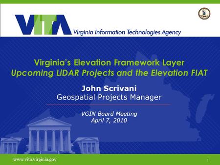 1 Virginia Geographic Information Network www.vita.virginia.gov Virginia’s Elevation Framework Layer Upcoming LiDAR Projects and the Elevation FIAT John.
