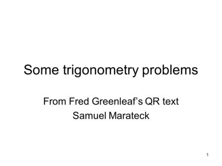 1 Some trigonometry problems From Fred Greenleaf’s QR text Samuel Marateck.