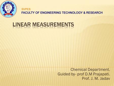 Chemical Department. Guided by- prof D.M Prajapati. Prof. J. M. Jadav