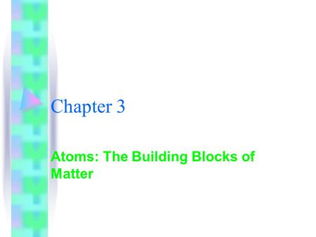 Chapter 3 Atoms: The Building Blocks of Matter. I. The Atom *Matter: anything that has mass and volume *Indirect Evidence: evidence you get without actually.