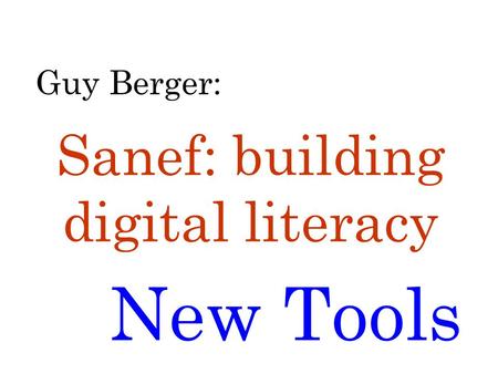 (or maybe 7) Guy Berger: New Tools Sanef: building digital literacy.