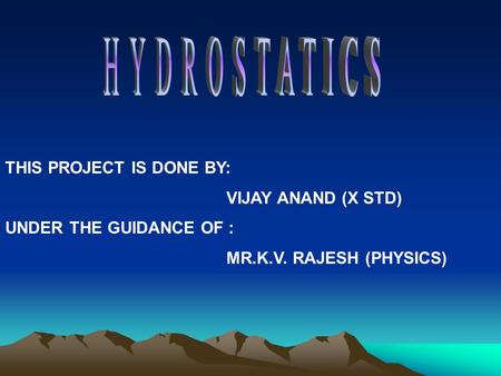 THIS PROJECT IS DONE BY: VIJAY ANAND (X STD) UNDER THE GUIDANCE OF : MR.K.V. RAJESH (PHYSICS)