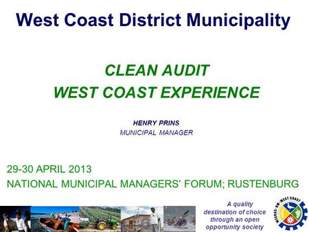 A quality destination of choice through an open opportunity society West Coast District Municipality CLEAN AUDIT WEST COAST EXPERIENCE HENRY PRINS MUNICIPAL.