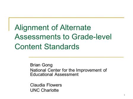 1 Alignment of Alternate Assessments to Grade-level Content Standards Brian Gong National Center for the Improvement of Educational Assessment Claudia.