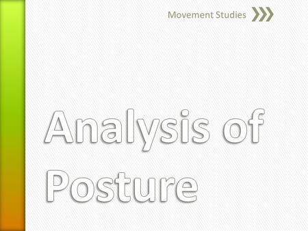 Movement Studies. » Define what is understood by the term posture » Discuss the factors that may influence posture » Begin to analyse standing, sitting.