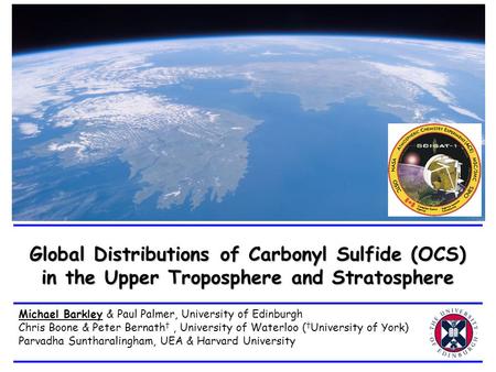 Global Distributions of Carbonyl Sulfide (OCS) in the Upper Troposphere and Stratosphere Michael Barkley & Paul Palmer, University of Edinburgh Chris Boone.