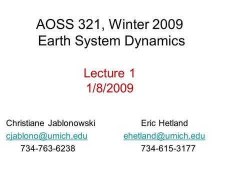 AOSS 321, Winter 2009 Earth System Dynamics Lecture 1 1/8/2009 Christiane Jablonowski Eric Hetland
