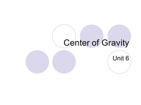 Center of Gravity Unit 6. Center of gravity- the point on an object located at the object’s average position of weight Symmetrical object (baseball)-