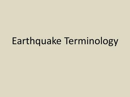 Earthquake Terminology. Earthquake Ground shaking resulting from a release of energy when sections of the earth’s crust move in relation to one another.