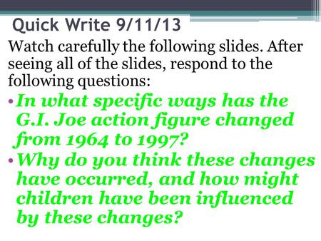 Quick Write 9/11/13 Watch carefully the following slides. After seeing all of the slides, respond to the following questions: In what specific ways has.
