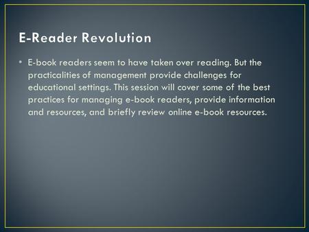 E-book readers seem to have taken over reading. But the practicalities of management provide challenges for educational settings. This session will cover.