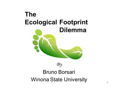 The Ecological Footprint Dilemma By Bruno Borsari Winona State University 1.