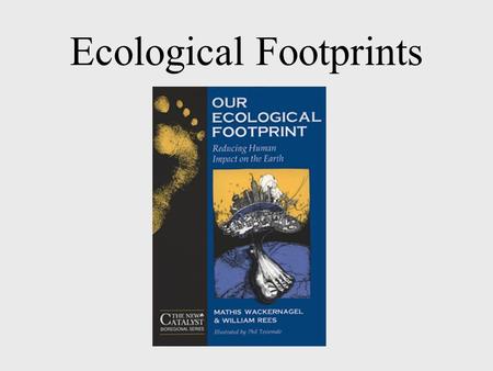 Ecological Footprints We Depend on Nature We exchange energy and matter with our environment as we –Eat –Drink –Breathe We use –Energy for heat and mobility.
