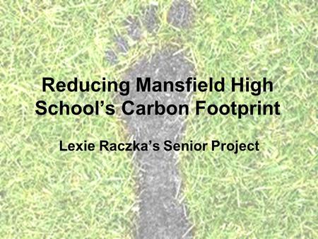 Reducing Mansfield High School’s Carbon Footprint Lexie Raczka’s Senior Project.