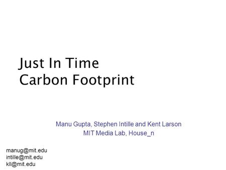 Just In Time Carbon Footprint Manu Gupta, Stephen Intille and Kent Larson MIT Media Lab, House_n
