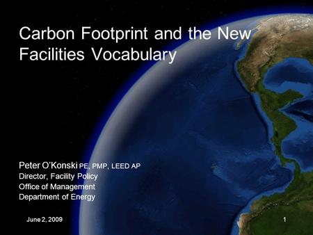 Carbon Footprint and the New Facilities Vocabulary Peter O’Konski PE, PMP, LEED AP Director, Facility Policy Office of Management Department of Energy.