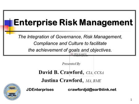 1 The Integration of Governance, Risk Management, Compliance and Culture to facilitate the achievement of goals and objectives. Enterprise Risk Management.