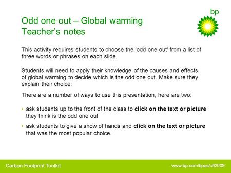 Odd one out – Global warming Teacher’s notes There are a number of ways to use this presentation, here are two: ask students up to the front of the class.