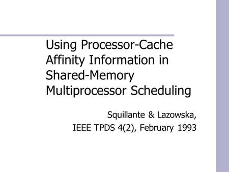 Using Processor-Cache Affinity Information in Shared-Memory Multiprocessor Scheduling Squillante & Lazowska, IEEE TPDS 4(2), February 1993.