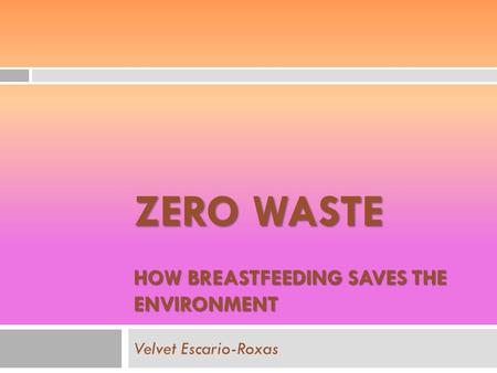 ZERO WASTE HOW BREASTFEEDING SAVES THE ENVIRONMENT Velvet Escario-Roxas.