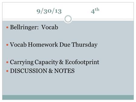 9/30/134 th Bellringer: Vocab Vocab Homework Due Thursday Carrying Capacity & Ecofootprint DISCUSSION & NOTES.