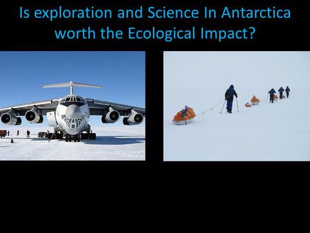 Is exploration and Science In Antarctica worth the Ecological Impact?