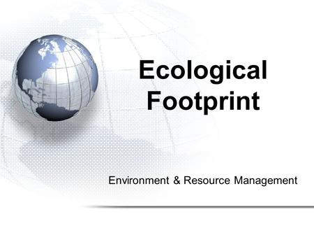 Environment & Resource Management Ecological Footprint.