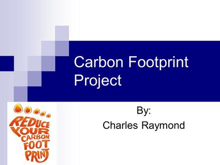 Carbon Footprint Project By: Charles Raymond. What is Carbon Footprint  zZ9e8