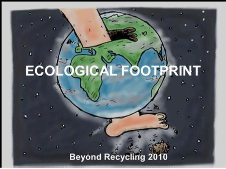 ECOLOGICAL FOOTPRINT Beyond Recycling 2010. NATURE??