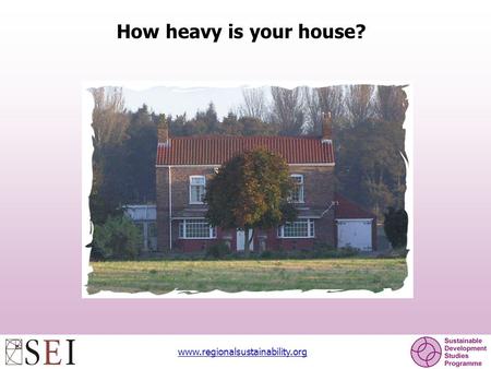 Www.regionalsustainability.org How heavy is your house?