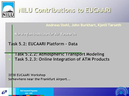 NILU Contributions to EUCAARI Andreas Stohl, John Burkhart, Kjetil Tørseth Norwegian Institute for Air Research Task 5.2: EUCAARI Platform – Data  Task.