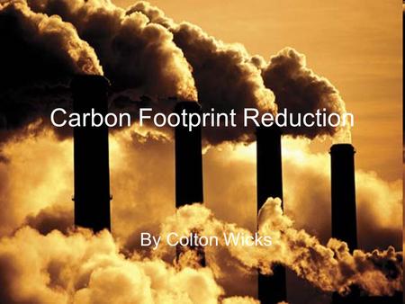 Carbon Footprint Reduction By Colton Wicks. Energy Proof Your Home Use alternative sources of energy such as solar power Replace old windows with new,