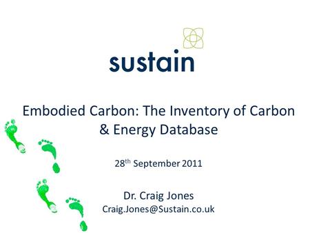 Embodied Carbon: The Inventory of Carbon & Energy Database 28 th September 2011 Dr. Craig Jones