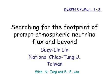 Searching for the footprint of prompt atmospheric neutrino flux and beyond Guey-Lin Lin National Chiao-Tung U. Taiwan With N. Tung and F.-F. Lee KEKPH.