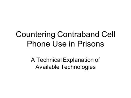 Countering Contraband Cell Phone Use in Prisons A Technical Explanation of Available Technologies.
