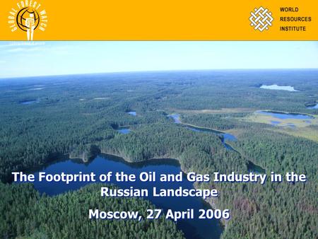 The Footprint of the Oil and Gas Industry in the Russian Landscape Moscow, 27 April 2006 The Footprint of the Oil and Gas Industry in the Russian Landscape.