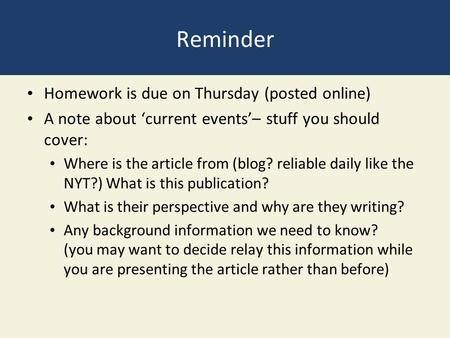 Reminder Homework is due on Thursday (posted online) A note about ‘current events’– stuff you should cover: Where is the article from (blog? reliable daily.
